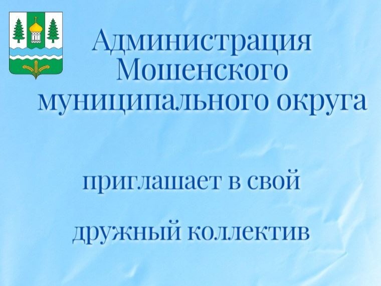Администрация Мошенского муниципального округа Новгородской области приглашает на работу по следующим вакантным должностям.