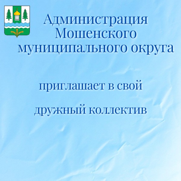 Администрация Мошенского муниципального округа Новгородской области приглашает на работу по следующим вакантным должностям .